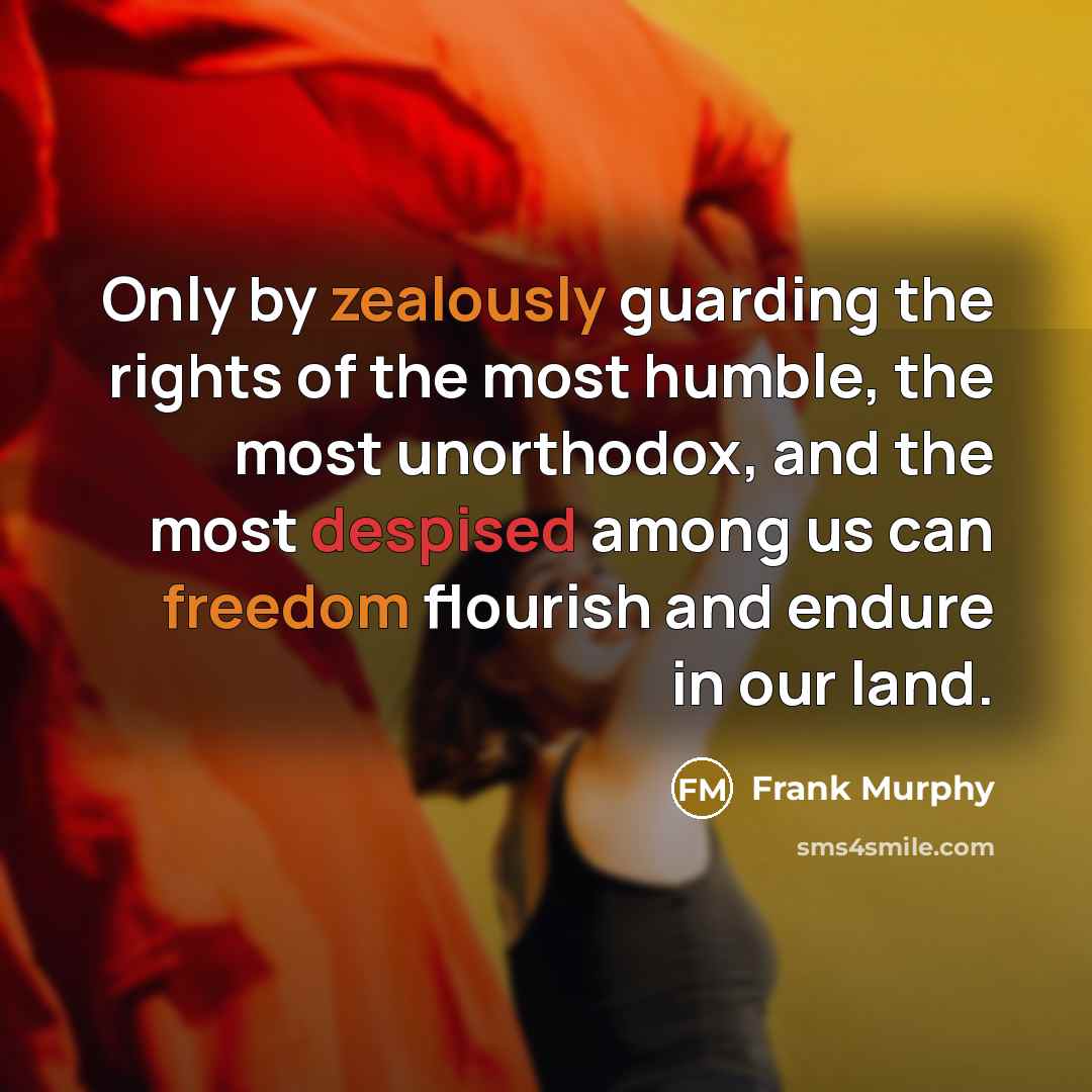 “Only by zealously guarding the rights of the most humble,…” quote by Frank Murphy