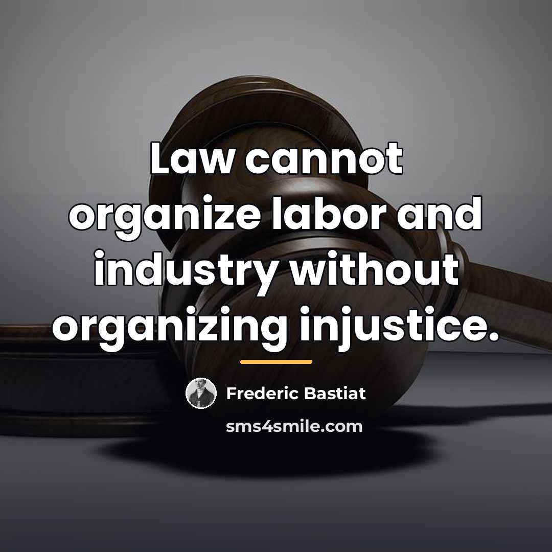 “Law cannot organize labor and industry without organizing injustice.…” quote by Frederic Bastiat