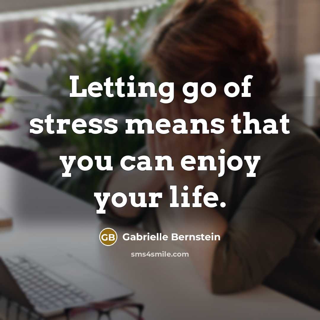 “Letting go of stress means that you can enjoy your…” quote by Gabrielle Bernstein