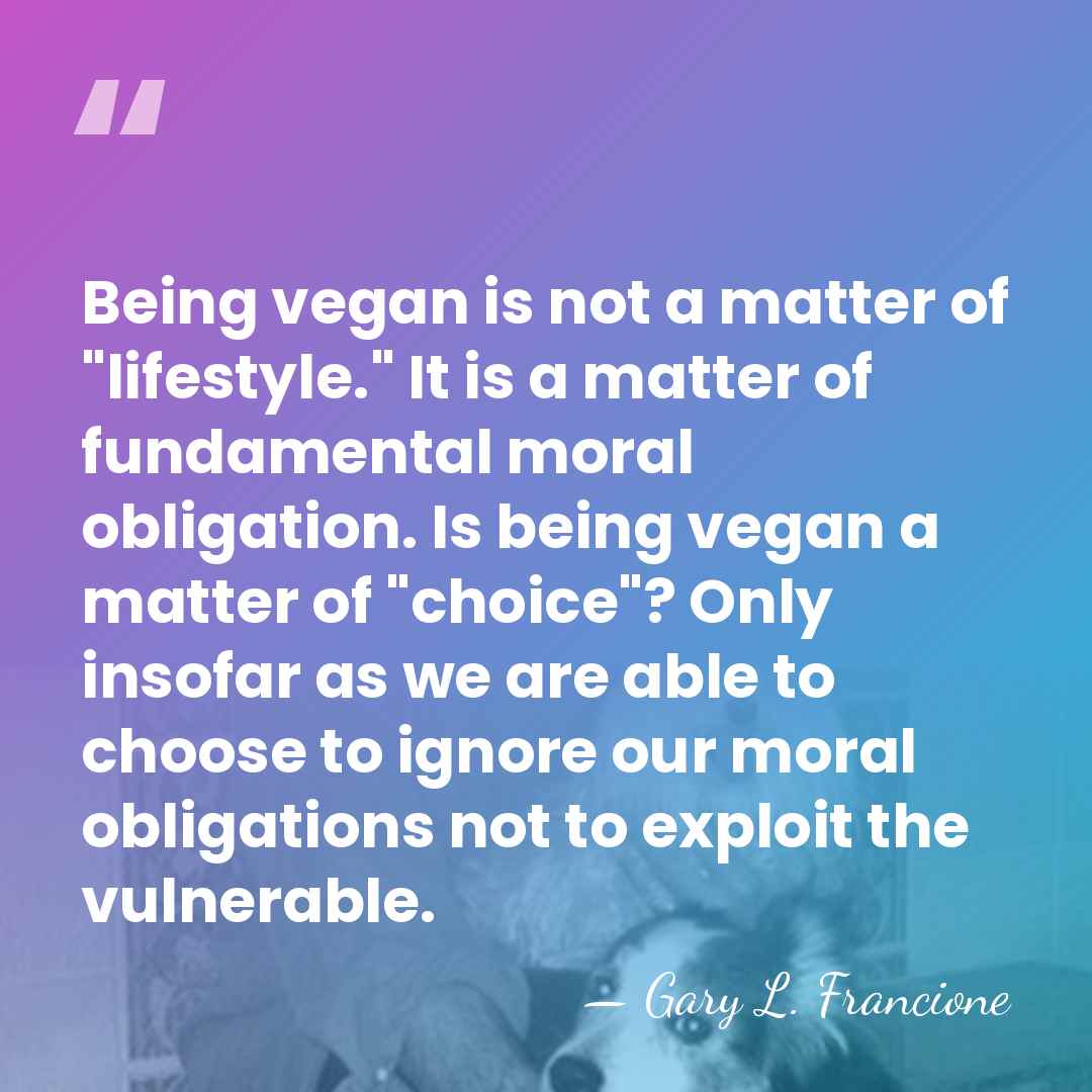 Being vegan is not a matter of "lifestyle." It is a matter&hellip; - Gary L. Francione