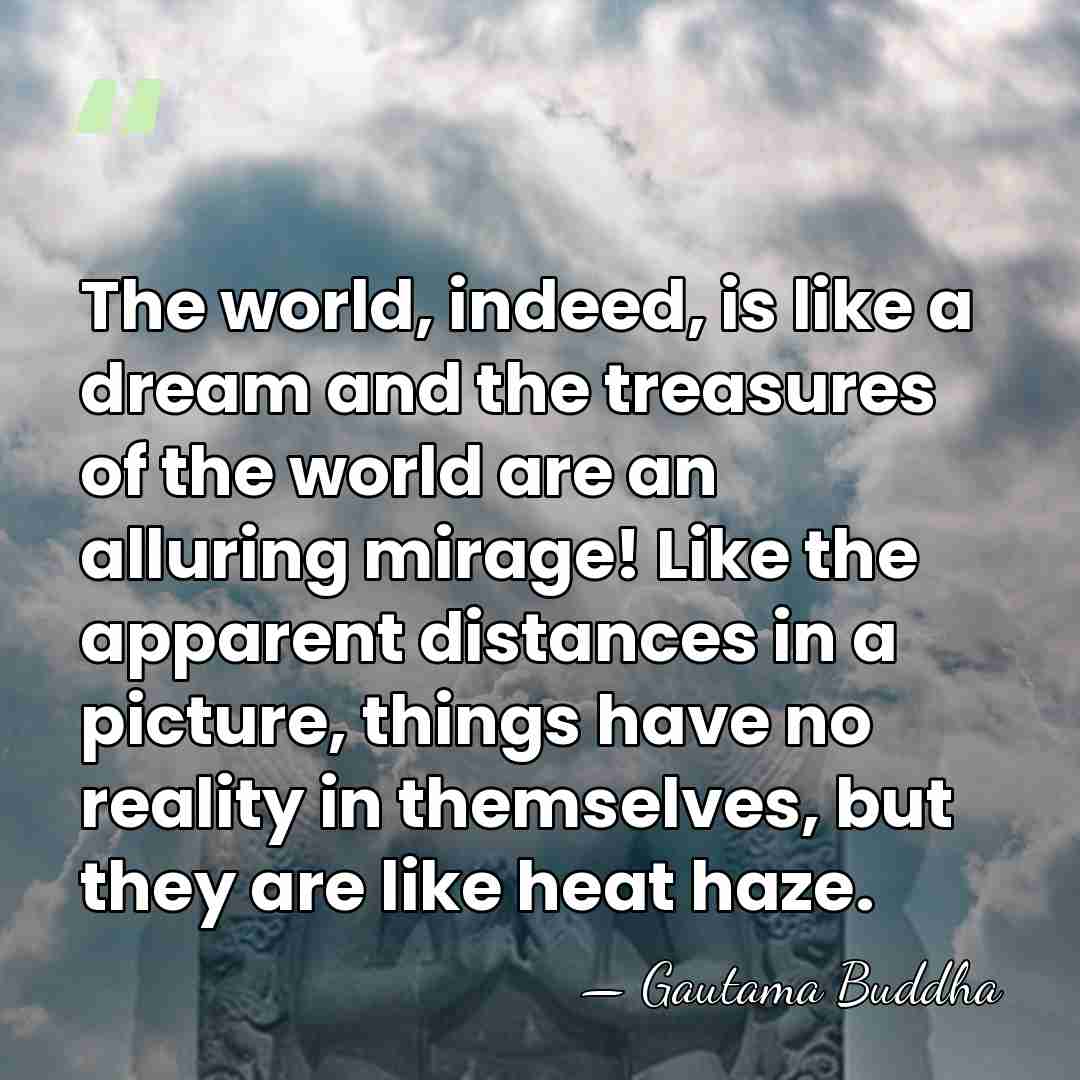 The world, indeed, is like a dream and the treasures of the&hellip; - Gautama Buddha
