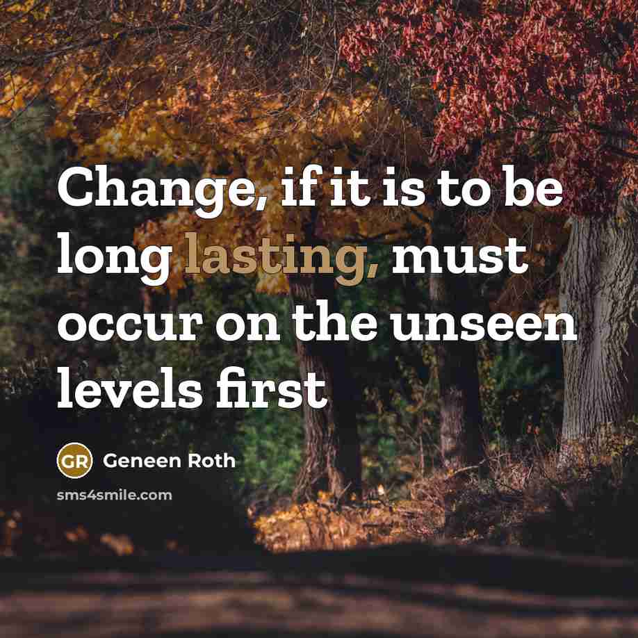 “Change, if it is to be long lasting, must occur…” quote by Geneen Roth