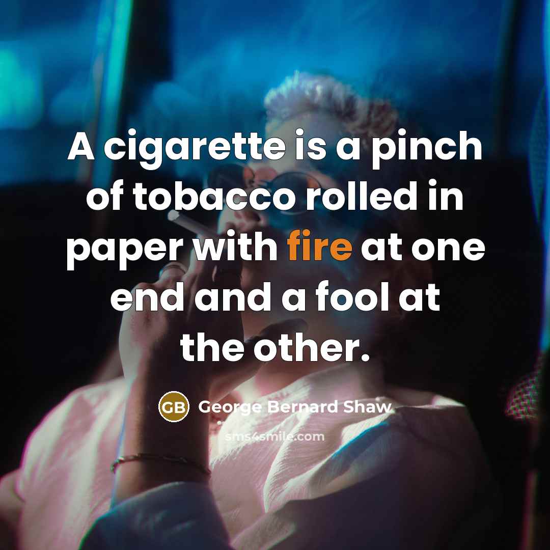 “A cigarette is a pinch of tobacco rolled in paper…” quote by George Bernard Shaw