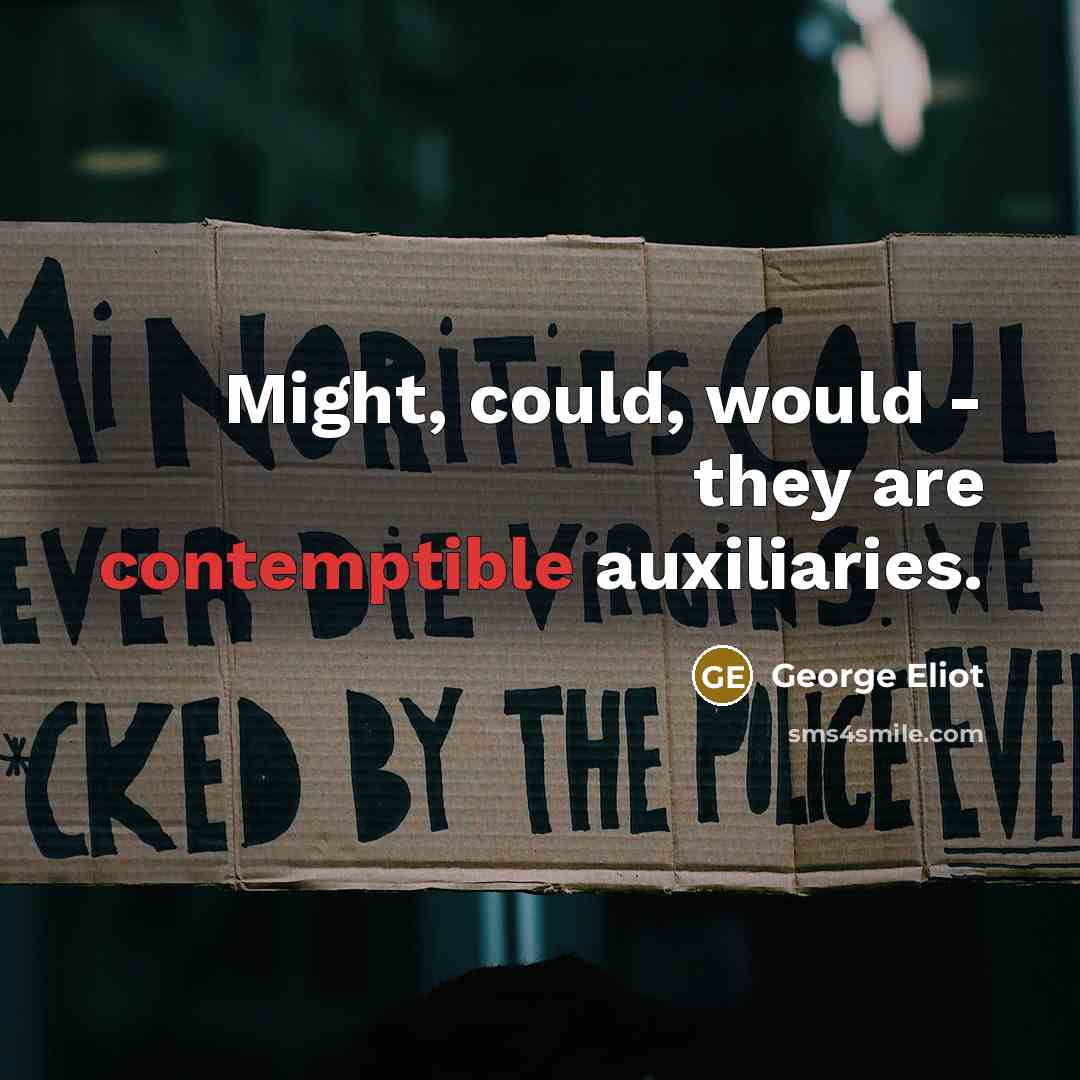 “Might, could, would - they are contemptible auxiliaries.” quote by George Eliot