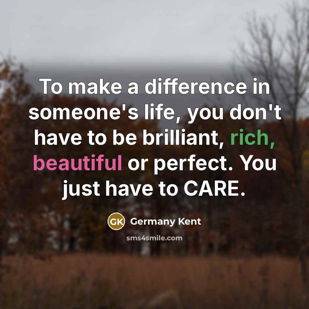“To make a difference in someone's life, you don't have…” quote by Germany Kent