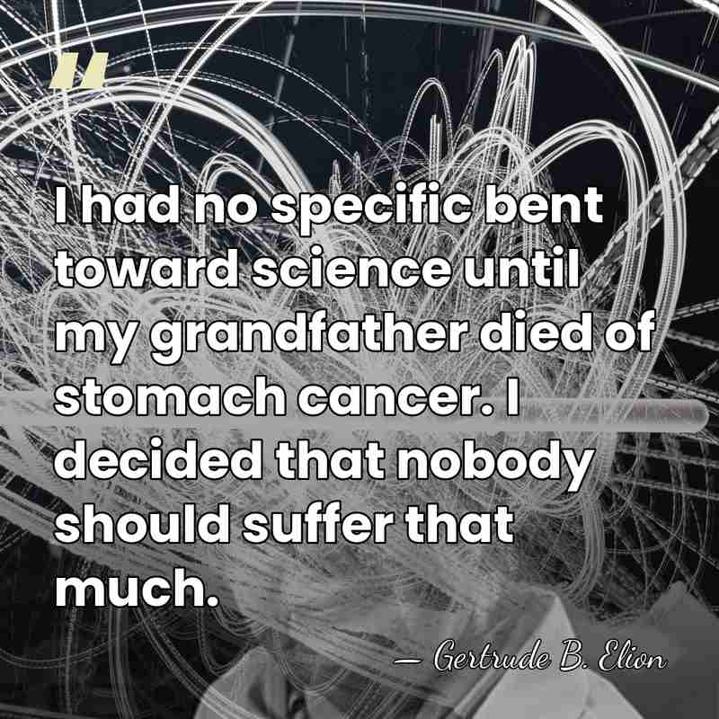 I had no specific bent toward science until my grandfather died of&hellip; - Gertrude B. Elion