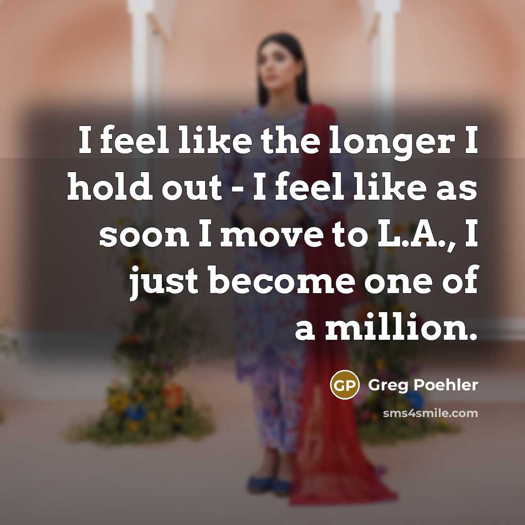 “I feel like the longer I hold out - I…” quote by Greg Poehler