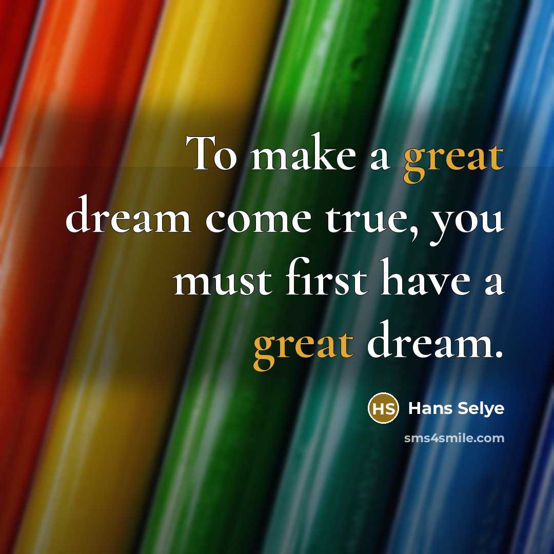 “To make a great dream come true, you must first…” quote by Hans Selye
