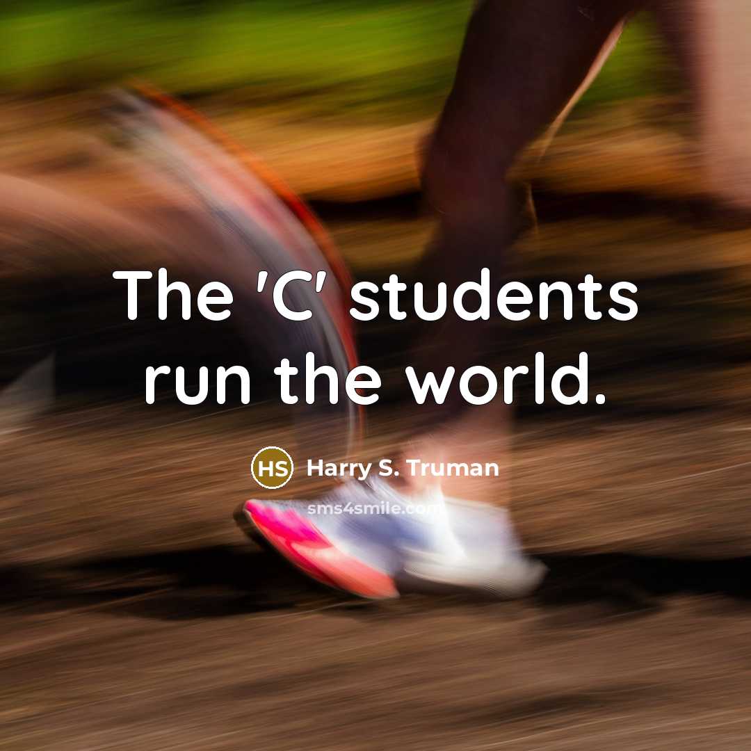 “The 'C' students run the world.…” quote by Harry S. Truman