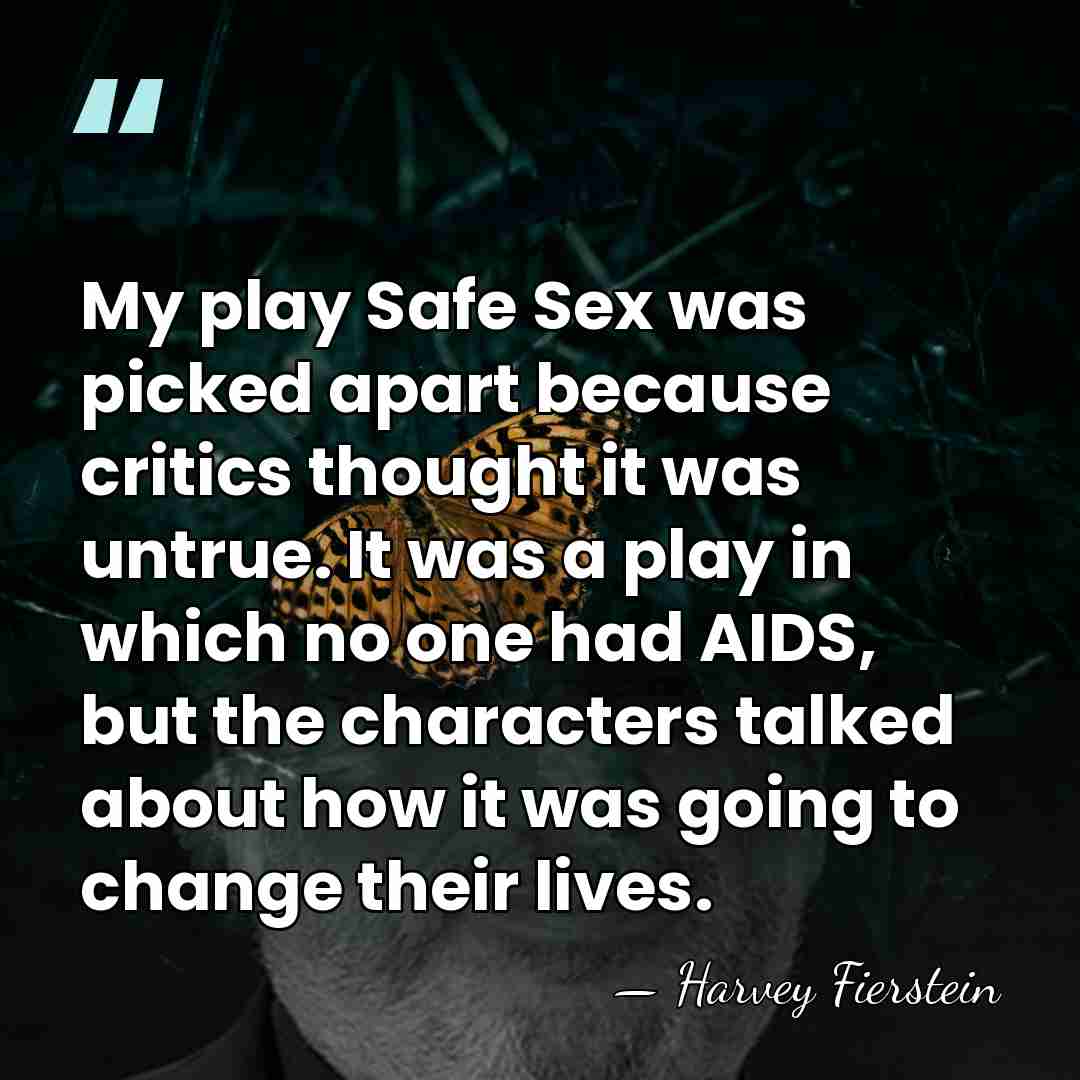 My play Safe Sex was picked apart because critics thought it was&hellip; - Harvey Fierstein