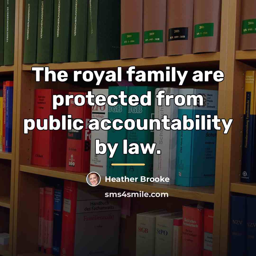 “The royal family are protected from public accountability by law.…” quote by Heather Brooke