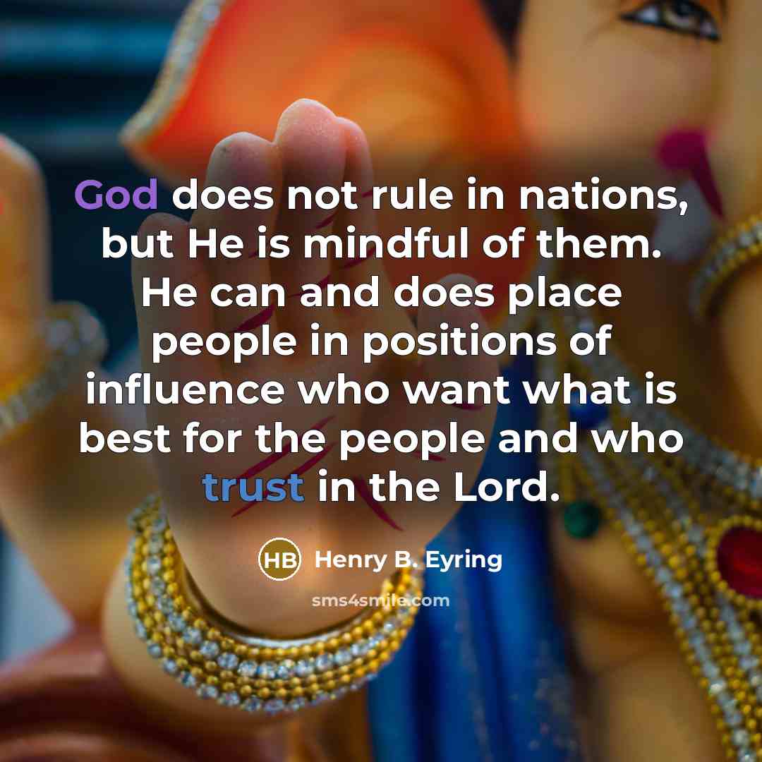 “God does not rule in nations, but He is mindful…” quote by Henry B. Eyring