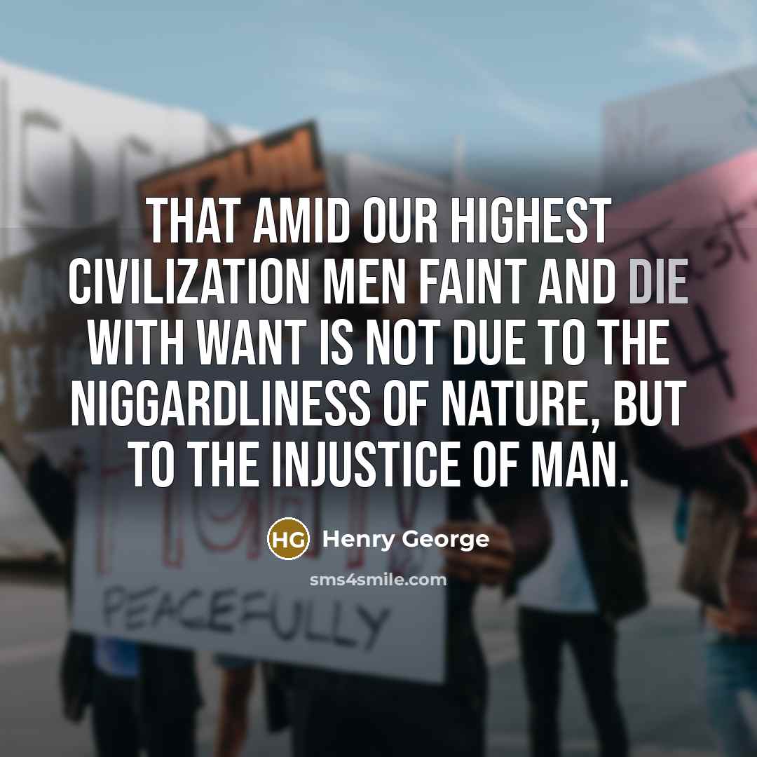 “That amid our highest civilization men faint and die with…” quote by Henry George
