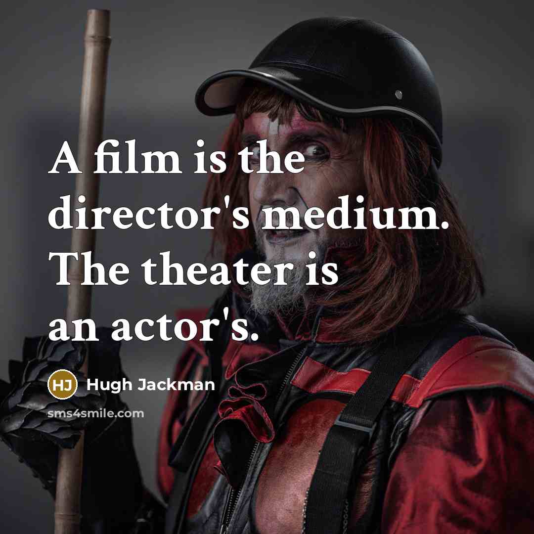 “A film is the director's medium. The theater is an actor's.” quote by Hugh Jackman