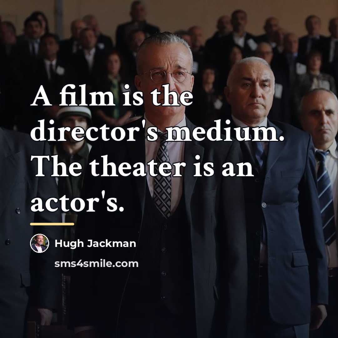 “A film is the director's medium. The theater is an…” quote by Hugh Jackman