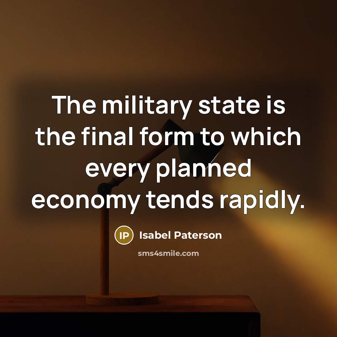 “The military state is the final form to which every…” quote by Isabel Paterson