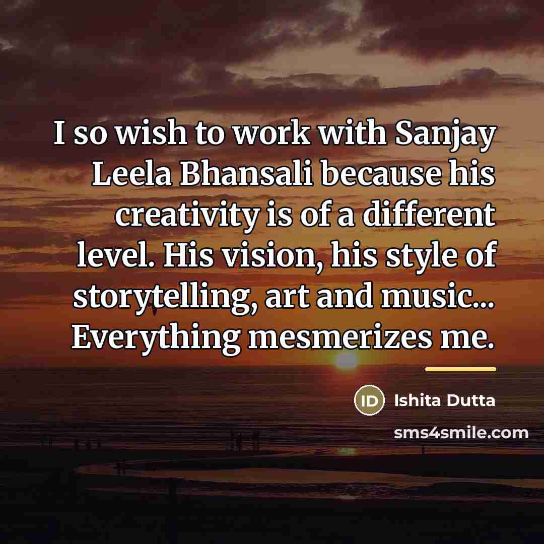 “I so wish to work with Sanjay Leela Bhansali because…” quote by Ishita Dutta