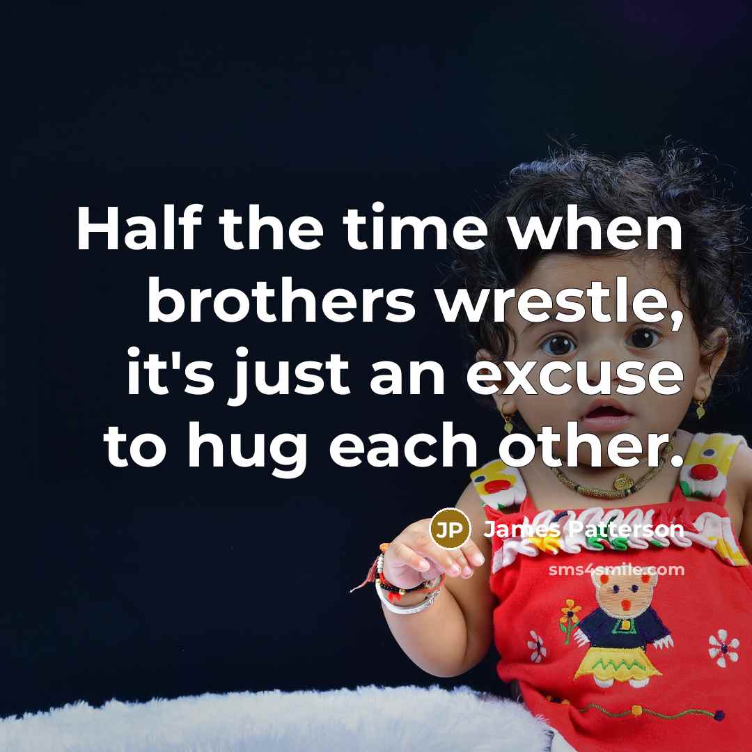 “Half the time when brothers wrestle, it's just an excuse…” quote by James Patterson