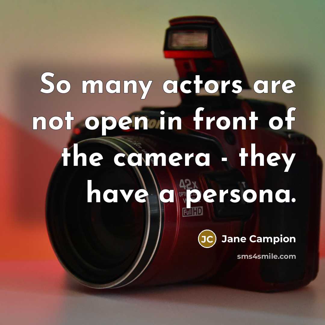 “So many actors are not open in front of the…” quote by Jane Campion
