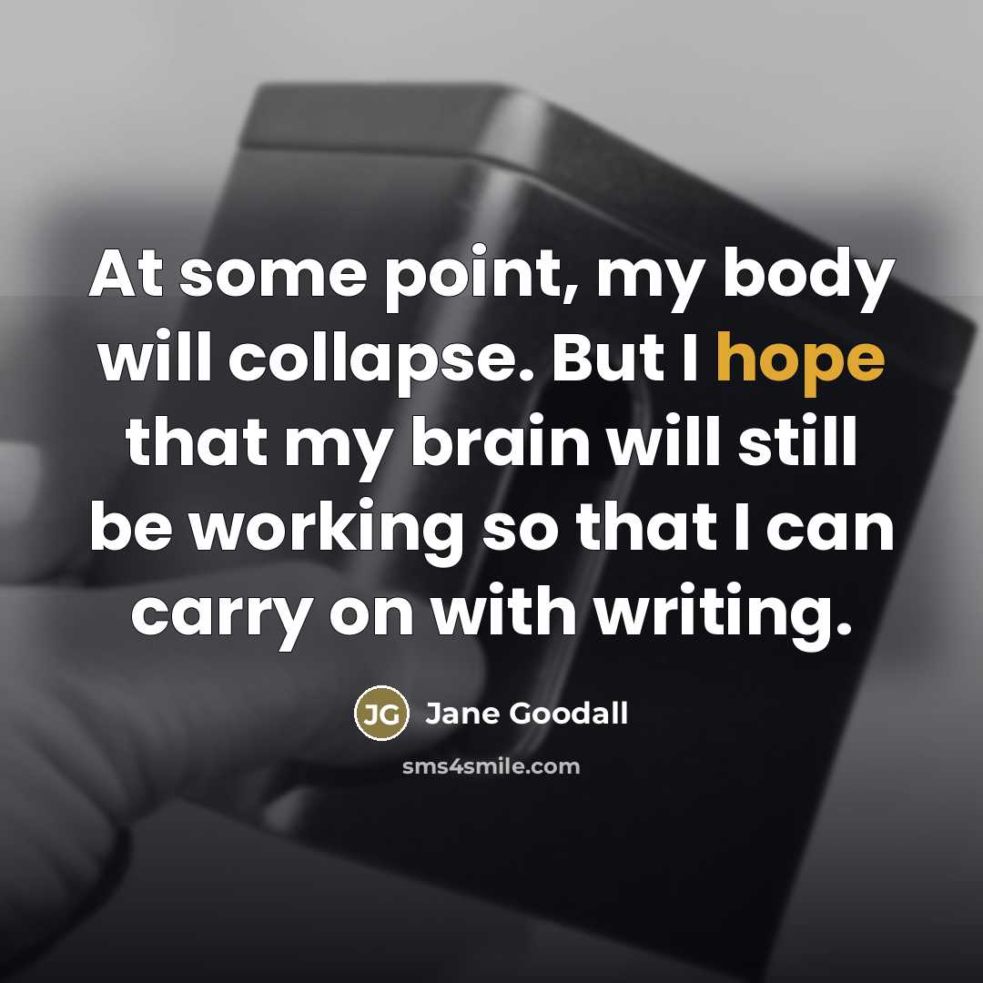 “At some point, my body will collapse. But I hope…” quote by Jane Goodall