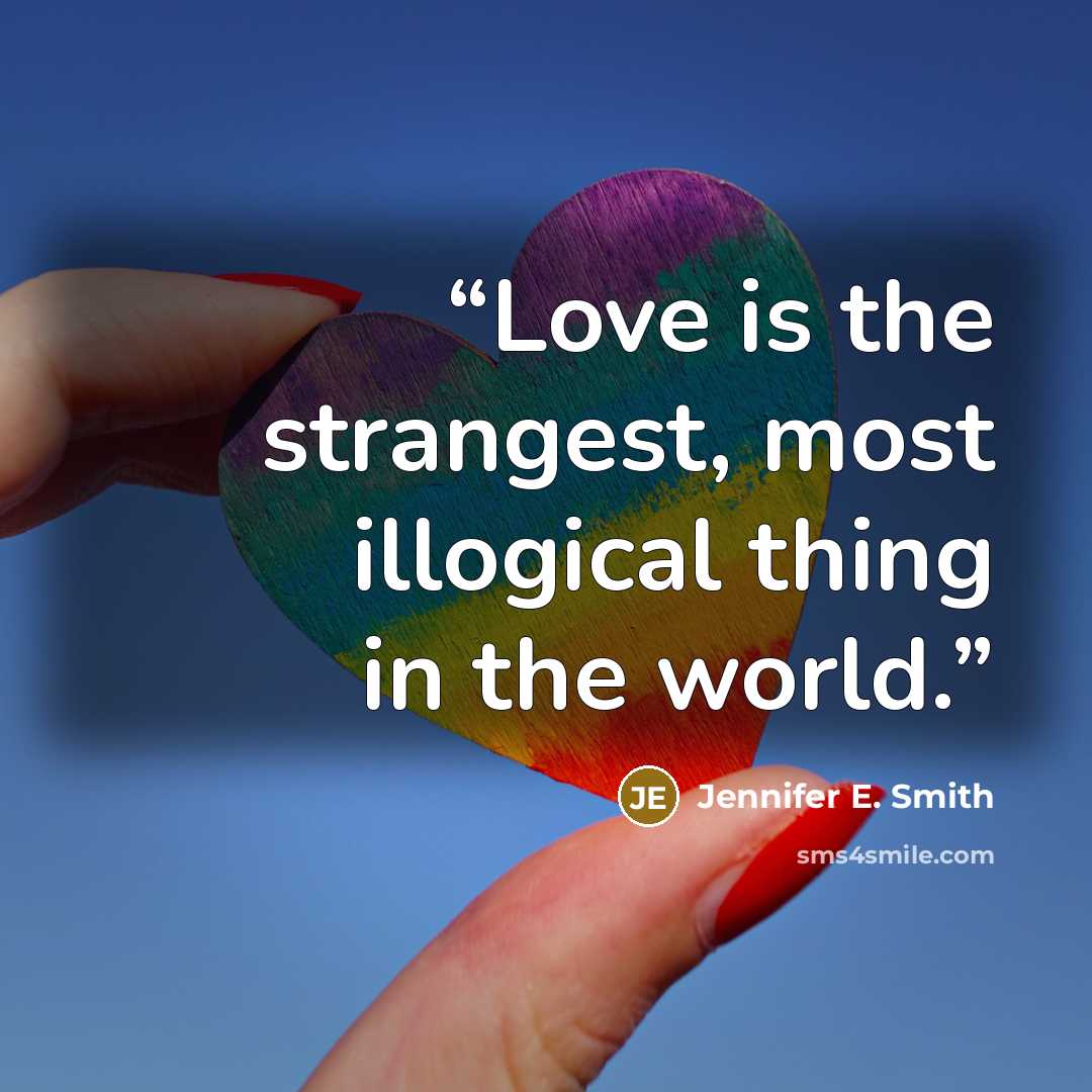 “Love is the strangest, most illogical thing in the world.” quote by Jennifer E. Smith