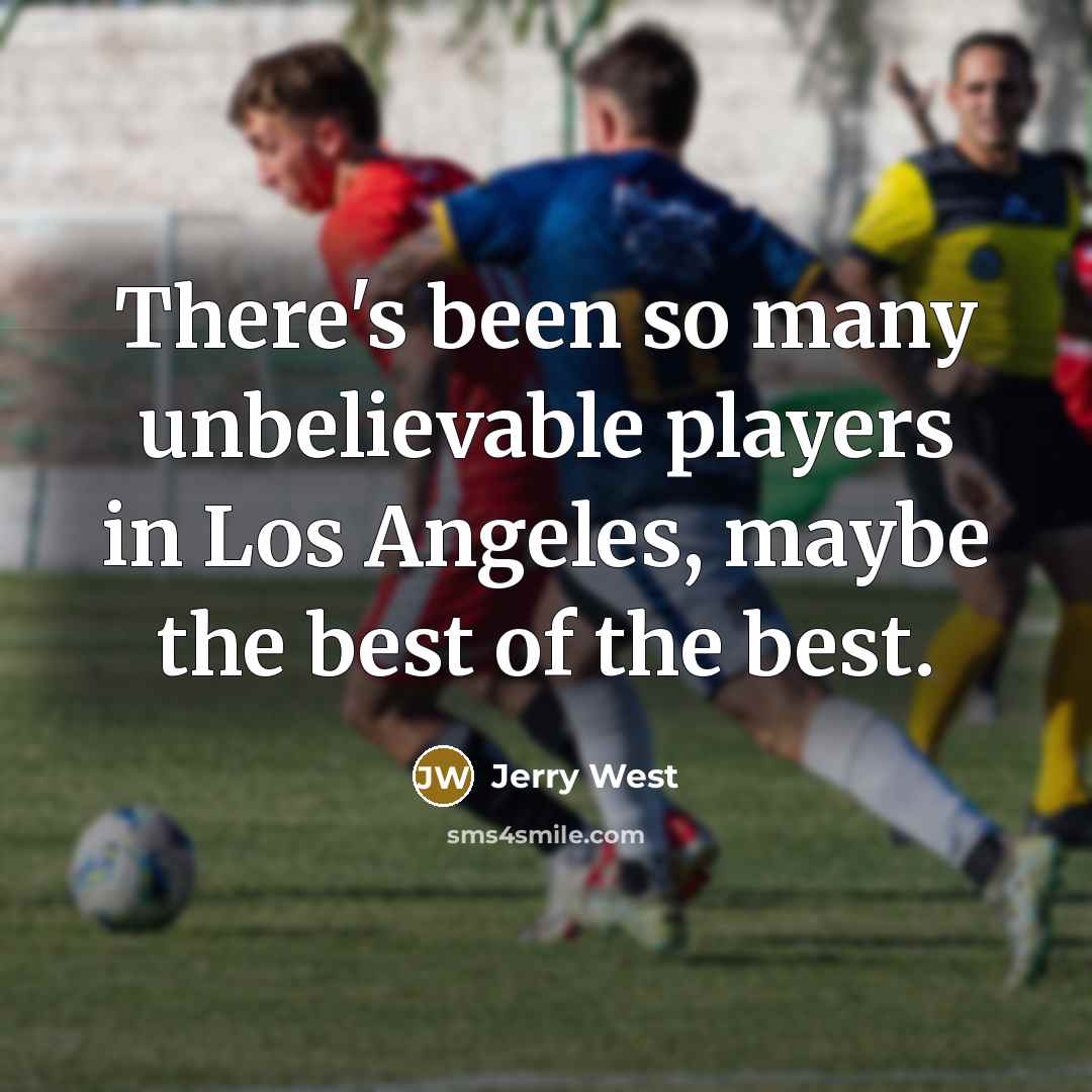 “There's been so many unbelievable players in Los Angeles, maybe…” quote by Jerry West