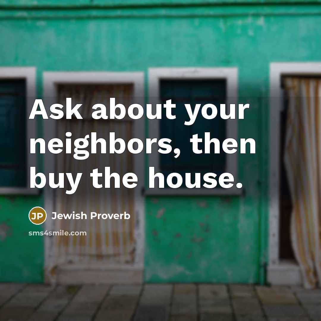 “Ask about your neighbors, then buy the house.…” quote by Jewish Proverb