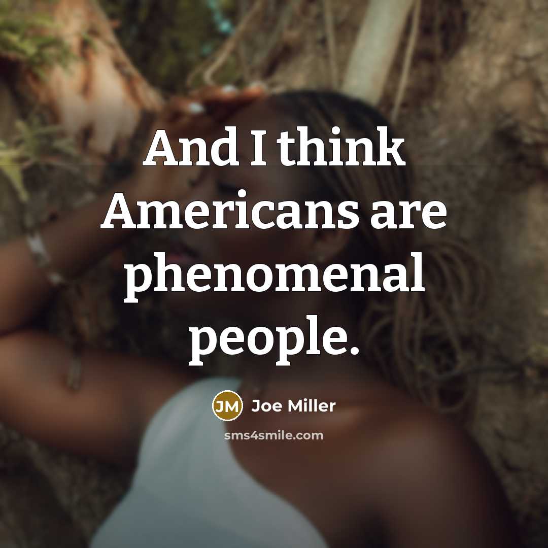 “And I think Americans are phenomenal people.…” quote by Joe Miller