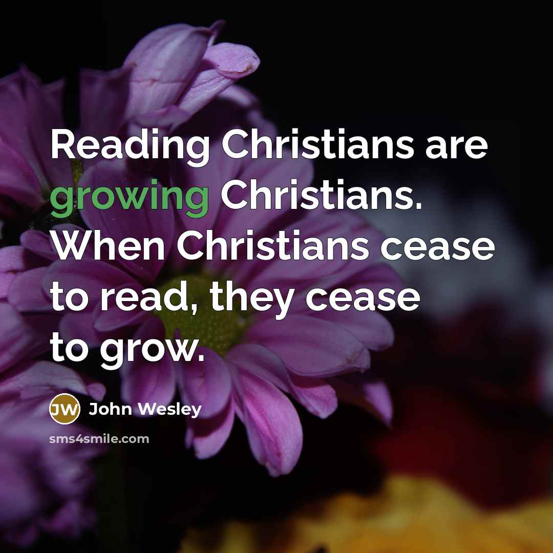 “Reading Christians are growing Christians. When Christians cease to read,…” quote by John Wesley