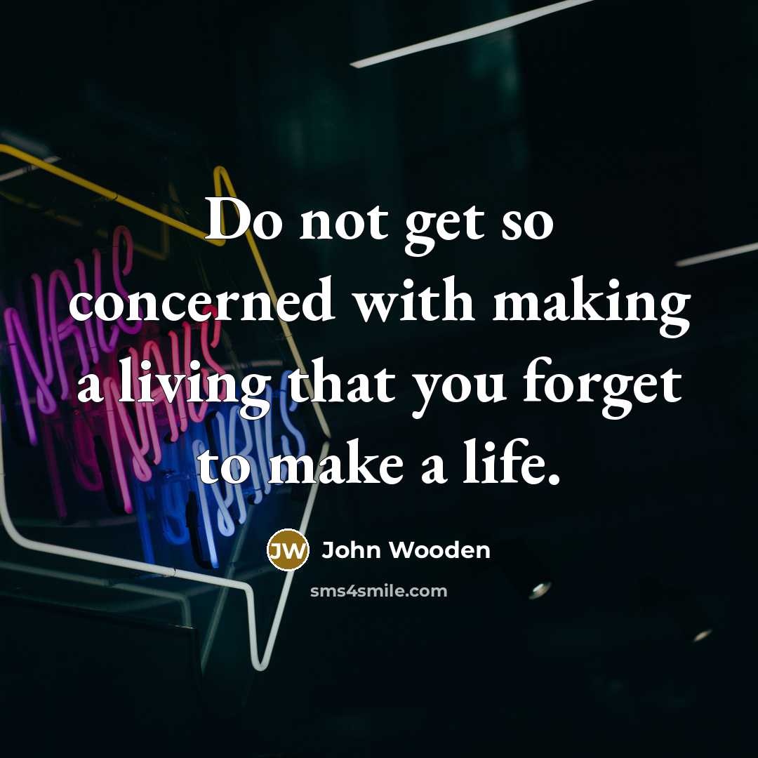“Do not get so concerned with making a living that…” quote by John Wooden