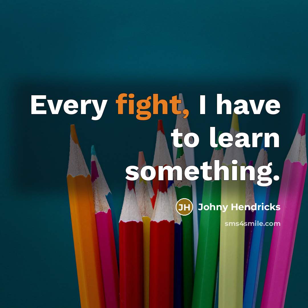 “Every fight, I have to learn something.…” quote by Johny Hendricks