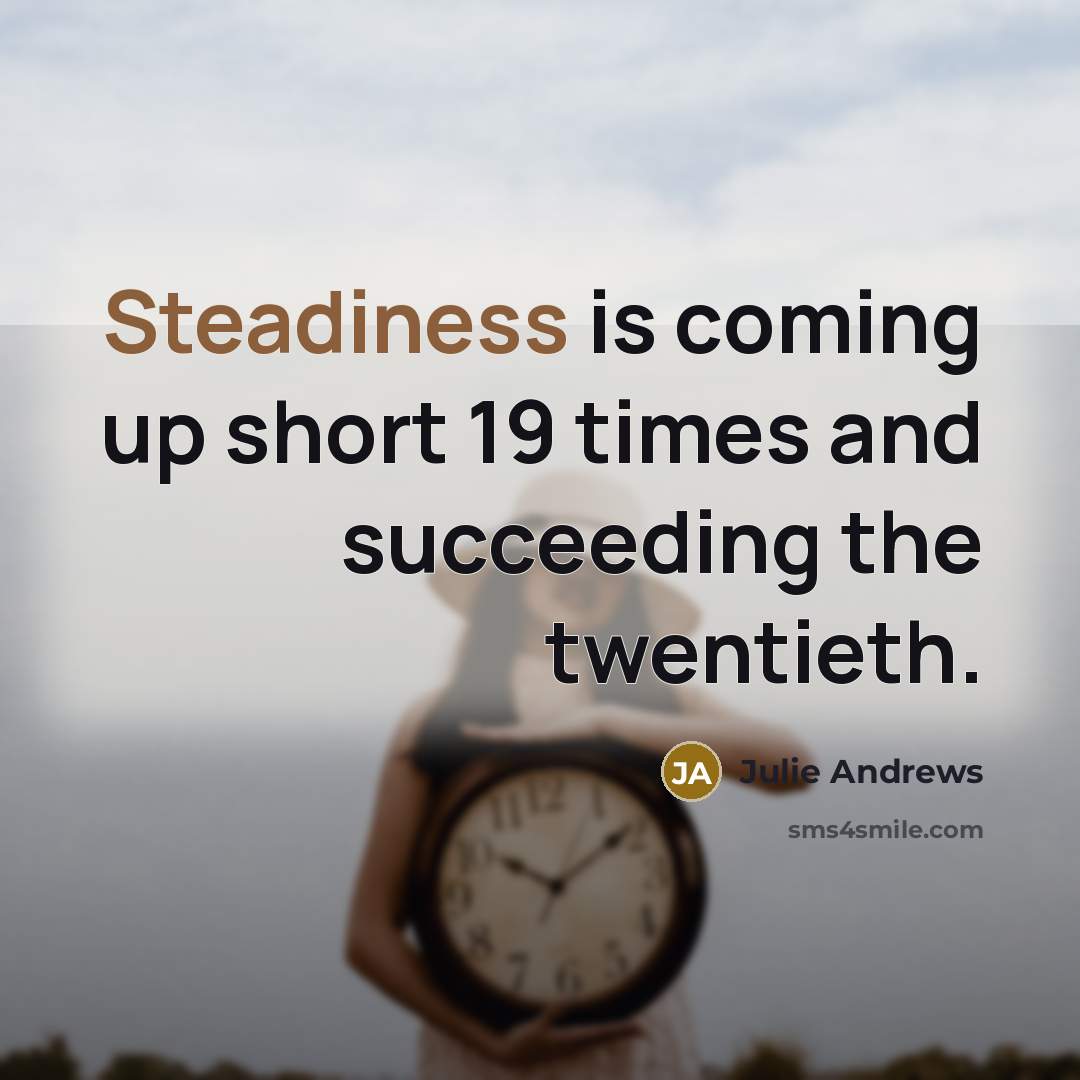 “Steadiness is coming up short 19 times and succeeding the…” quote by Julie Andrews