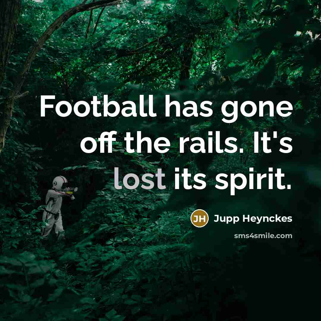 “Football has gone off the rails. It's lost its spirit.…” quote by Jupp Heynckes