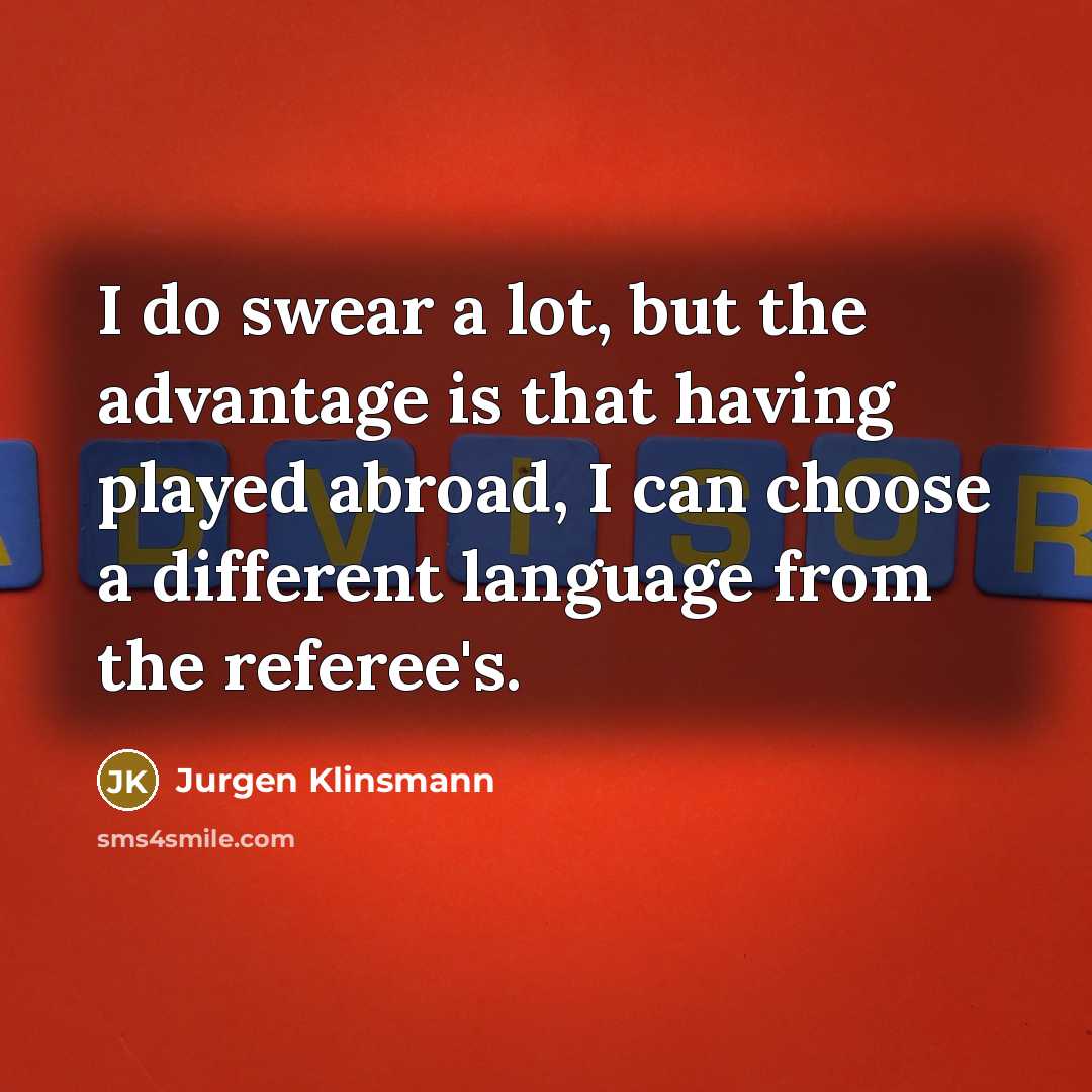 “I do swear a lot, but the advantage is that…” quote by Jurgen Klinsmann