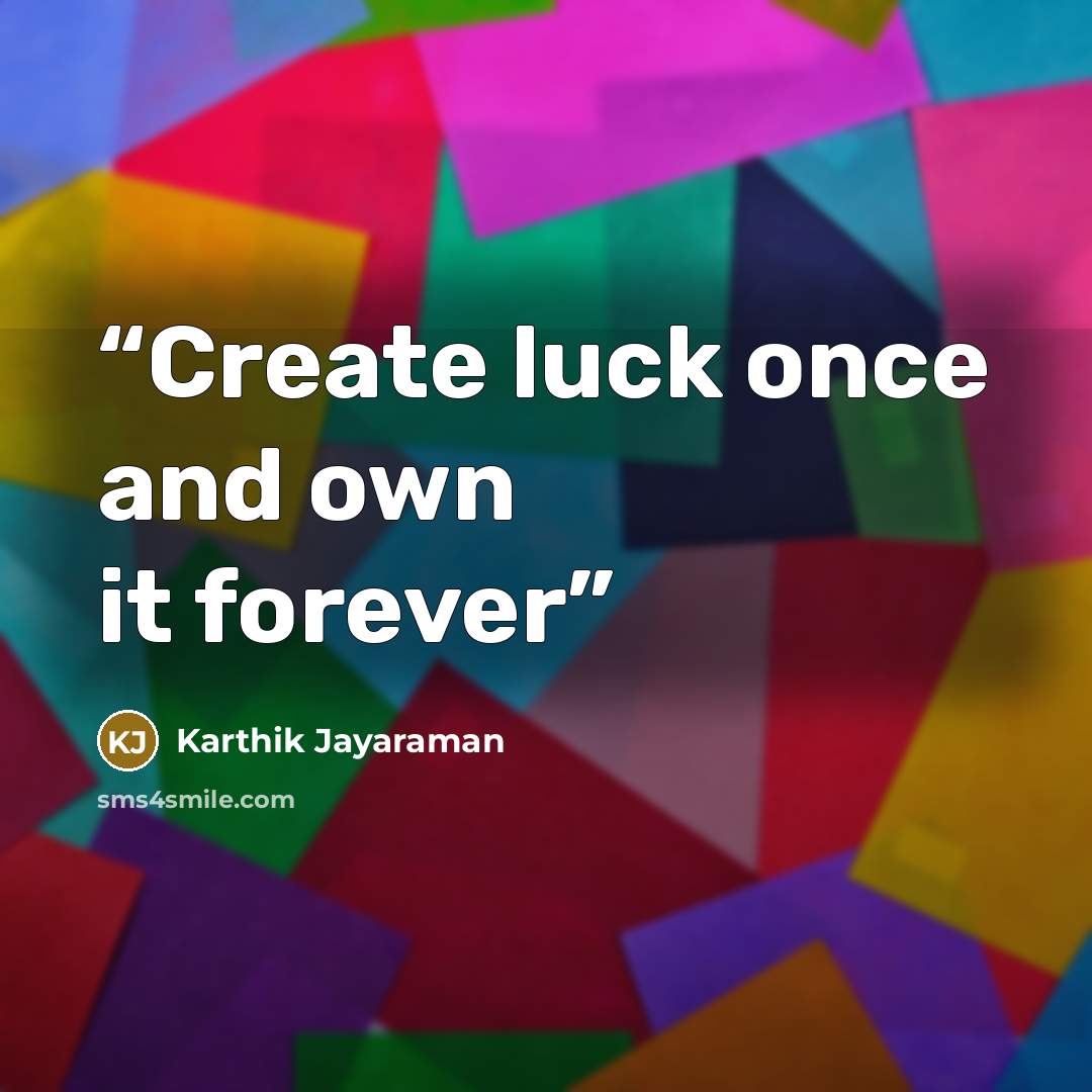 “Create luck once and own it forever” quote by Karthik Jayaraman