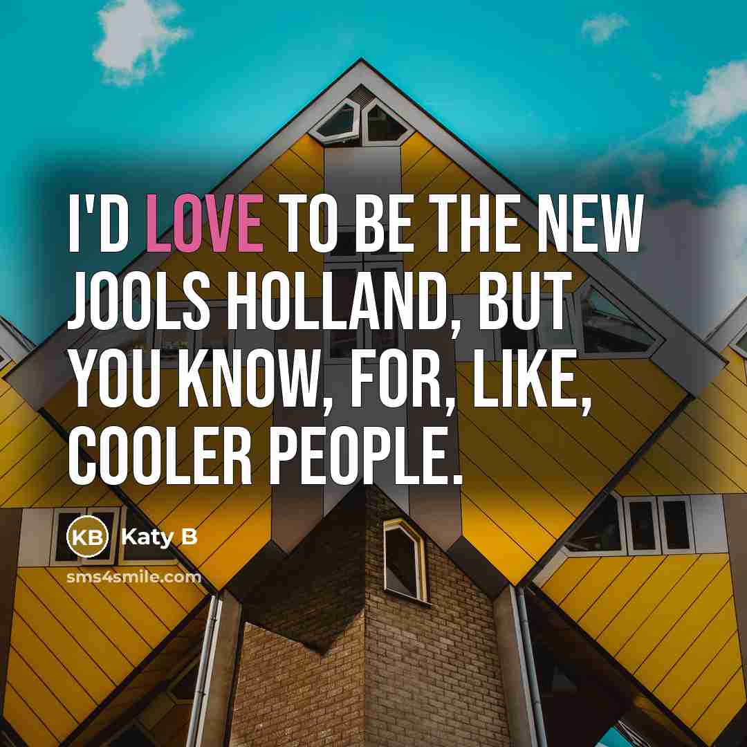 “I'd love to be the new Jools Holland, but you…” quote by Katy B