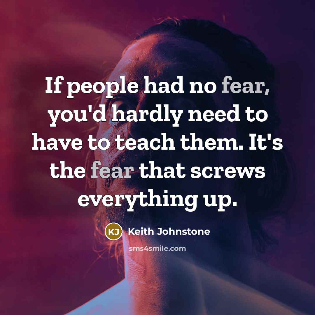 “If people had no fear, you'd hardly need to have…” quote by Keith Johnstone
