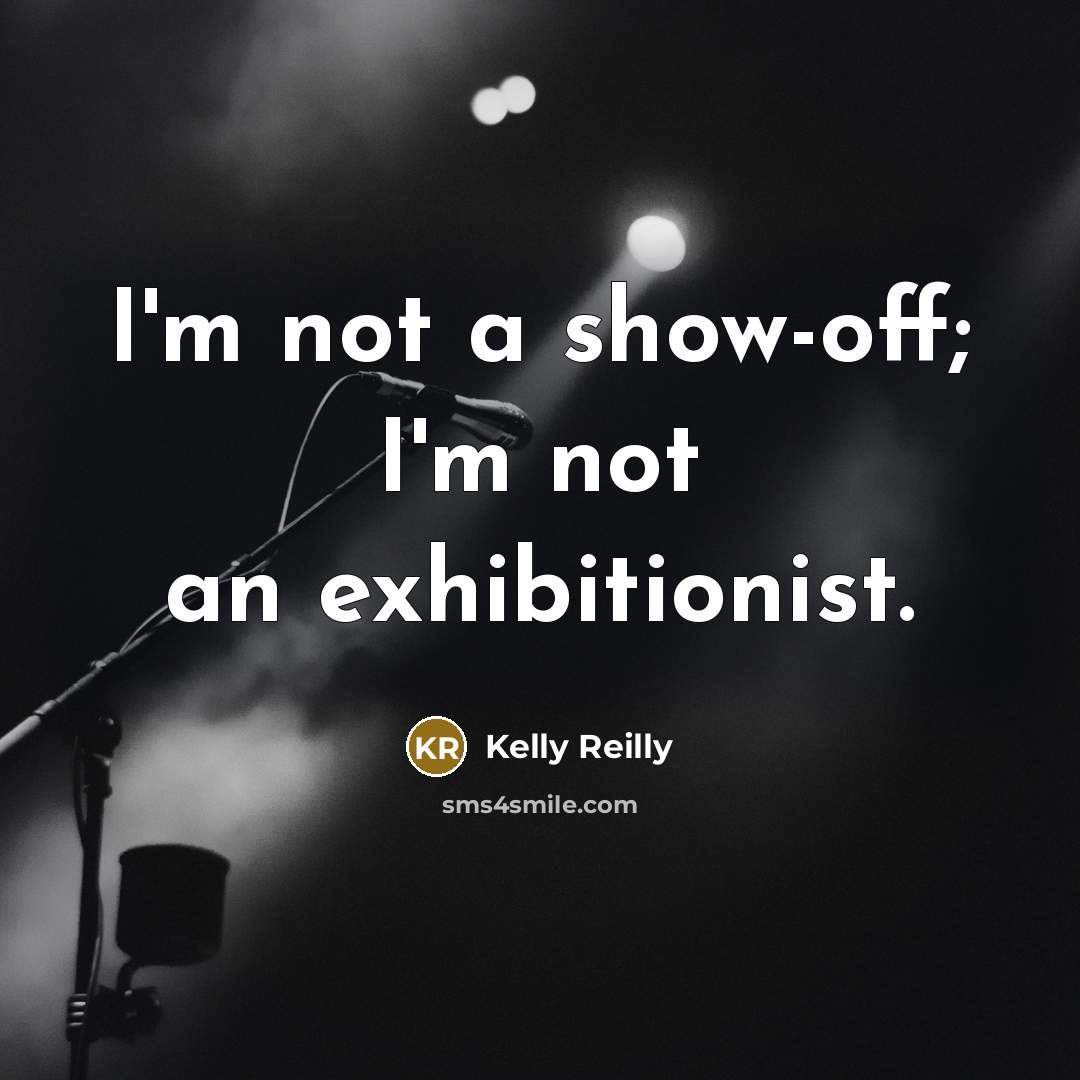 “I'm not a show-off; I'm not an exhibitionist.” quote by Kelly Reilly
