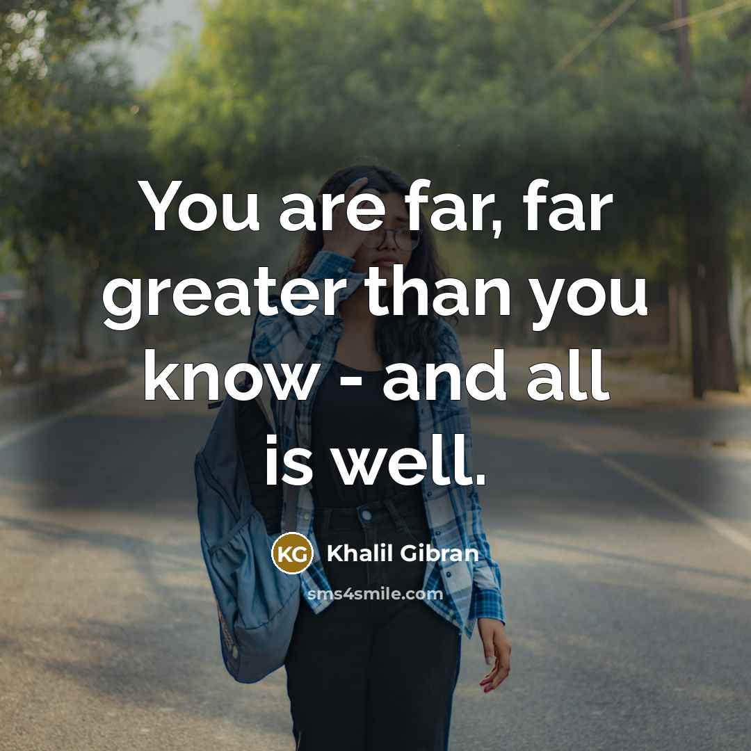 “You are far, far greater than you know - and…” quote by Khalil Gibran