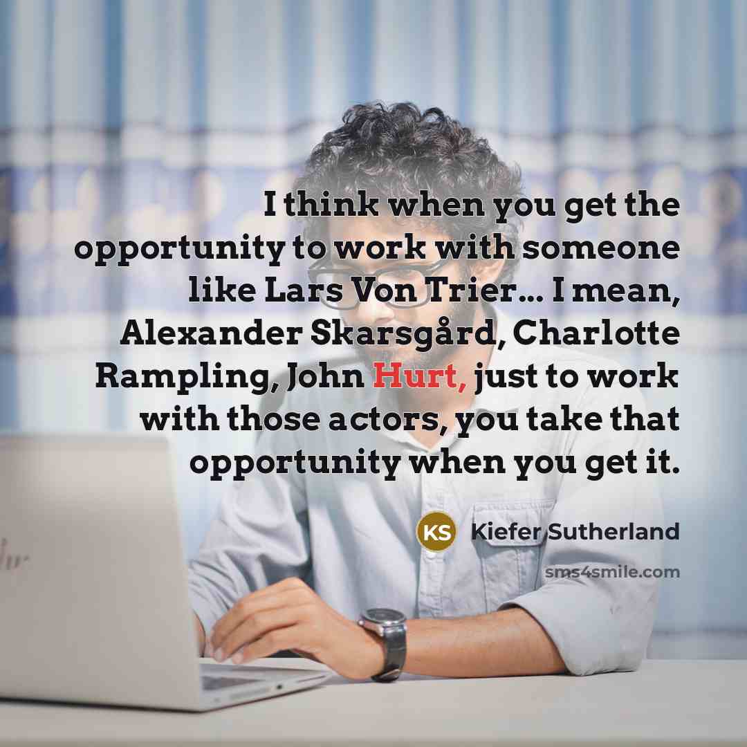 “I think when you get the opportunity to work with…” quote by Kiefer Sutherland