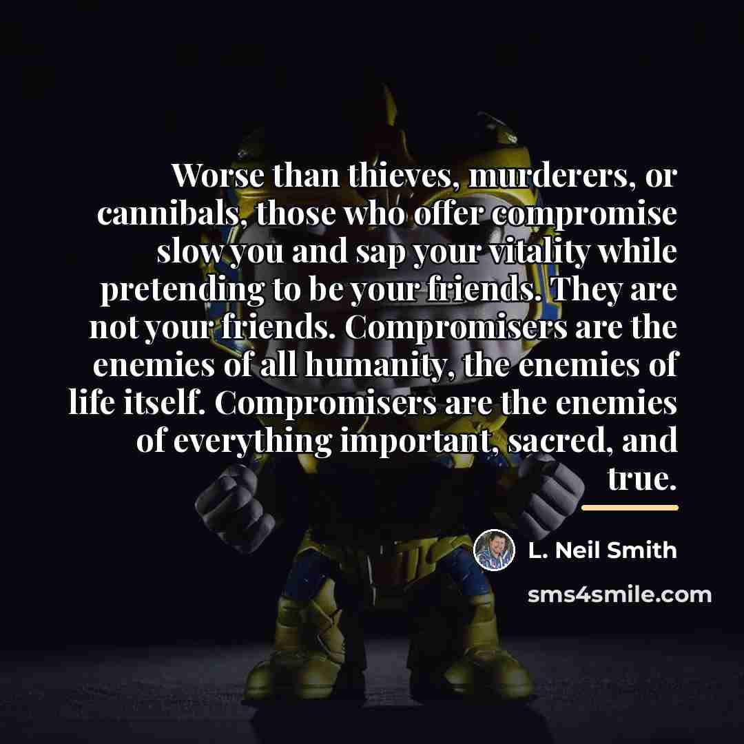 “Worse than thieves, murderers, or cannibals, those who offer compromise…” quote by L. Neil Smith