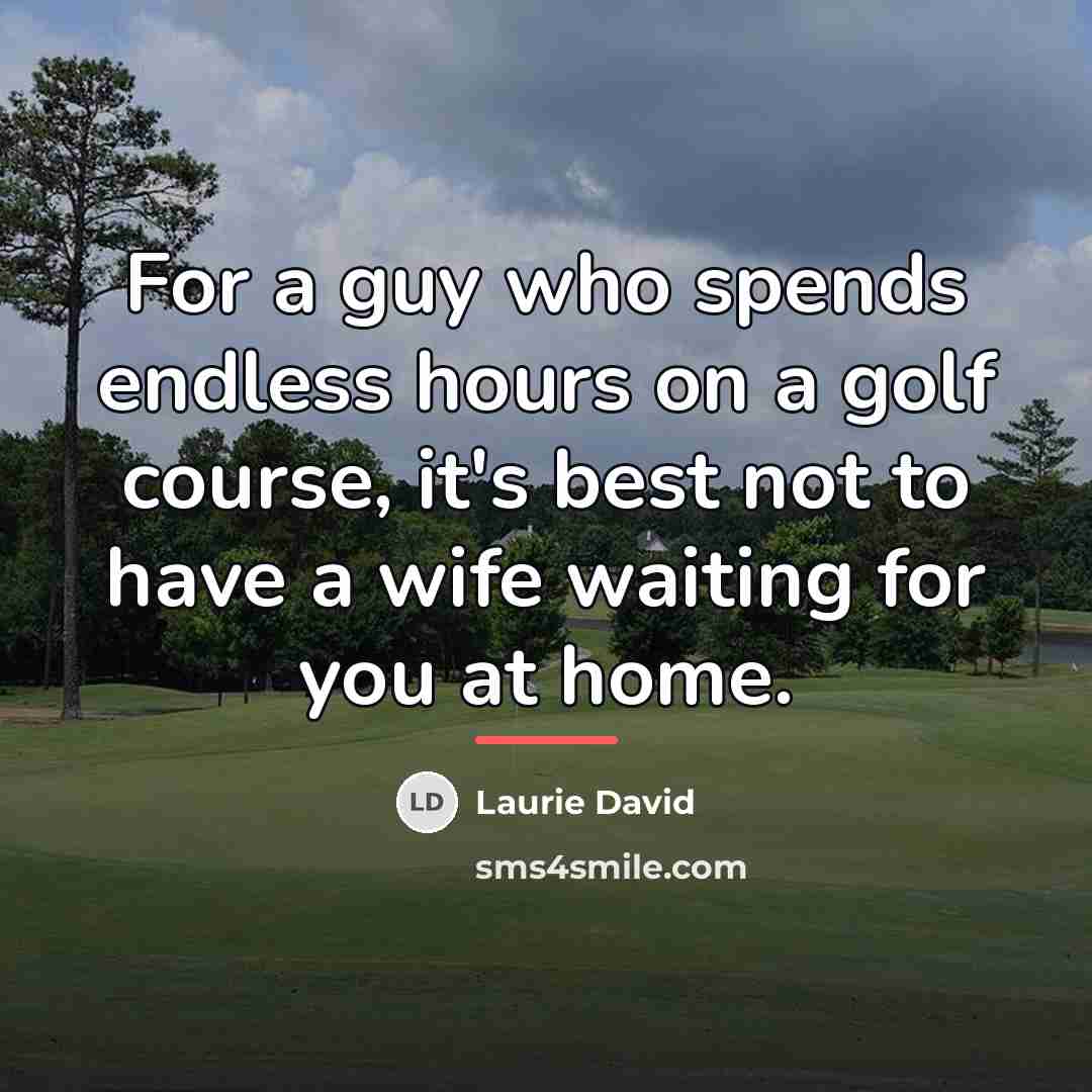 “For a guy who spends endless hours on a golf…” quote by Laurie David