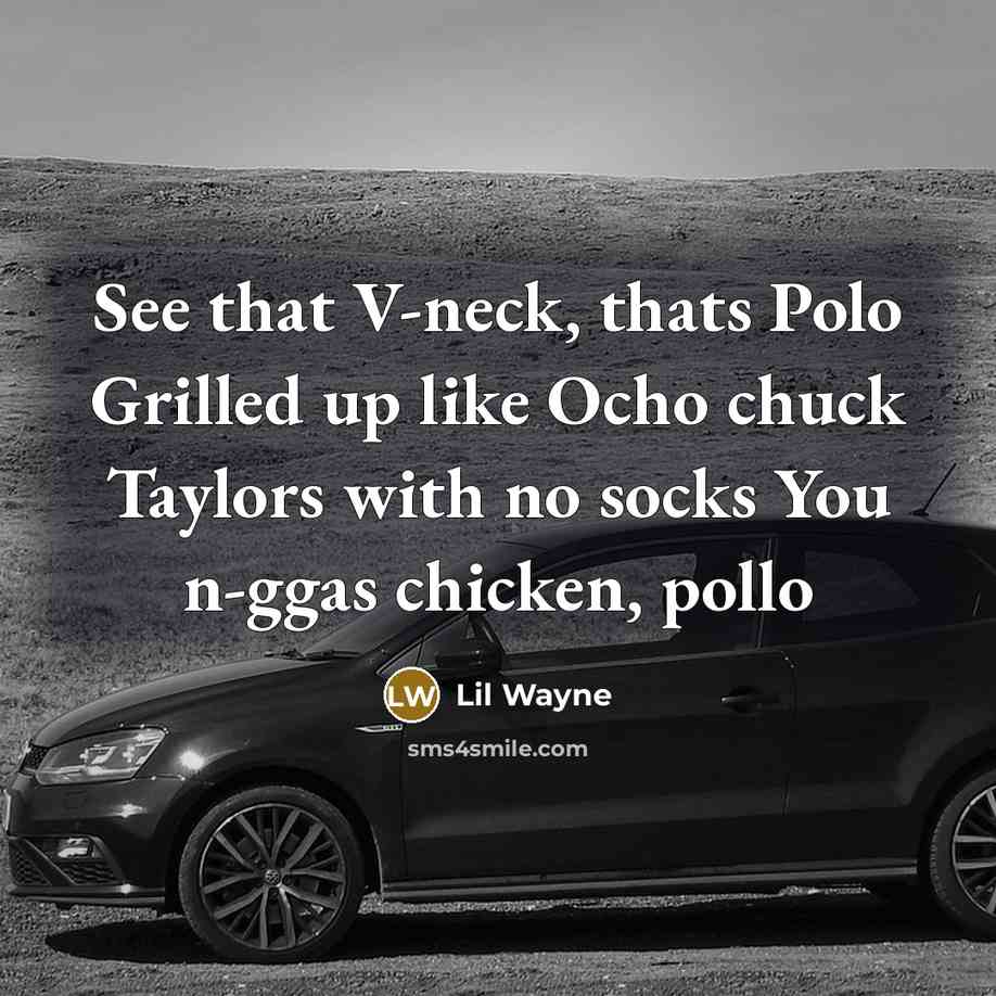 “See that V-neck, thats Polo Grilled up like Ocho chuck Taylors with no socks You n-ggas chicken, pollo” quote by Lil Wayne