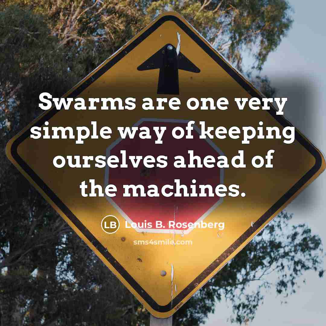 “Swarms are one very simple way of keeping ourselves ahead…” quote by Louis B. Rosenberg