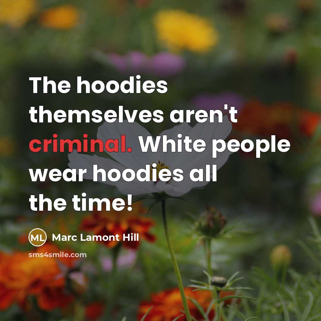 “The hoodies themselves aren't criminal. White people wear hoodies all…” quote by Marc Lamont Hill