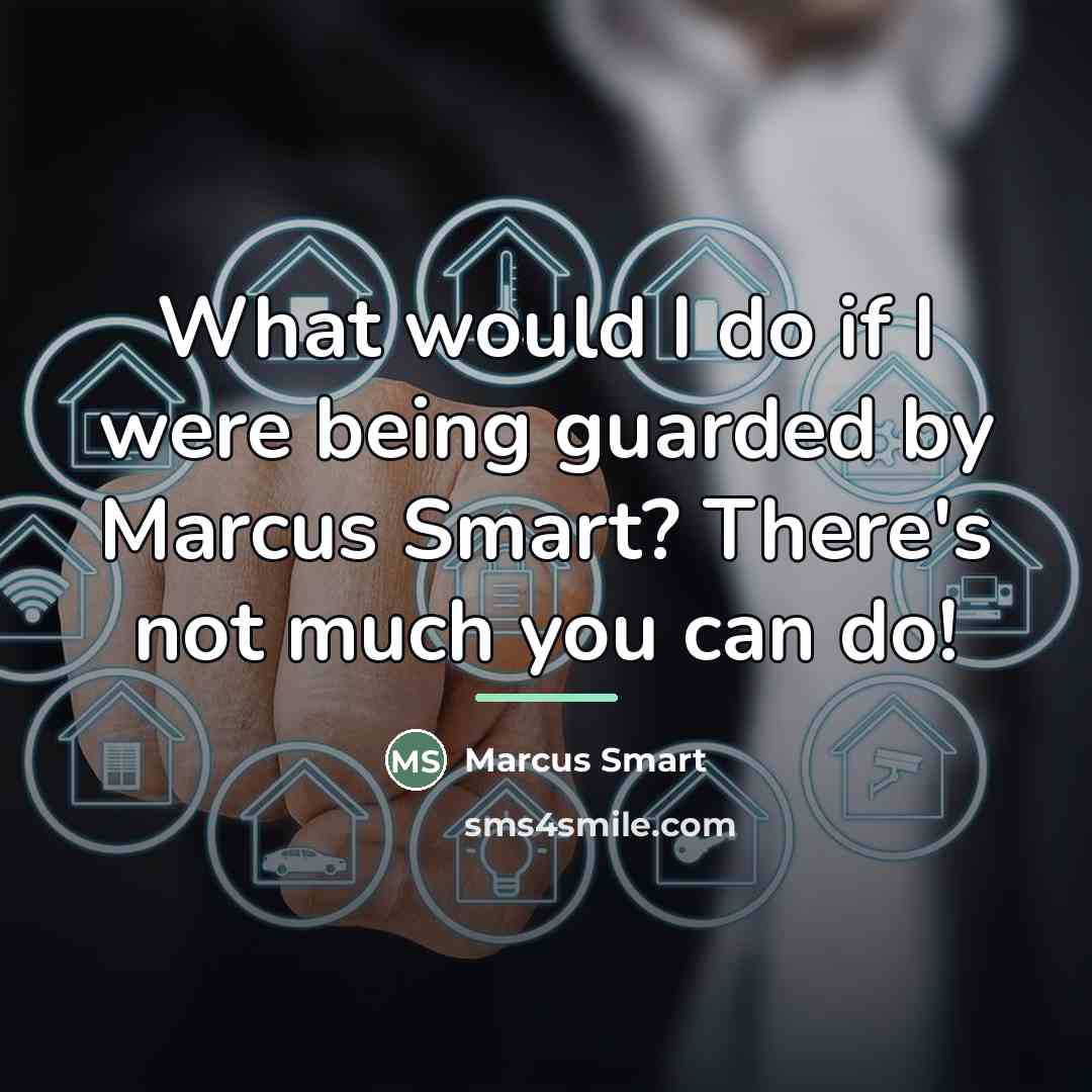 “What would I do if I were being guarded by…” quote by Marcus Smart