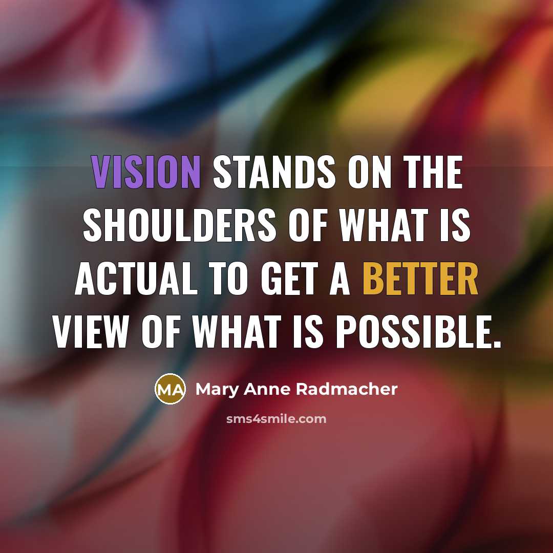 “Vision stands on the shoulders of what is actual to…” quote by Mary Anne Radmacher