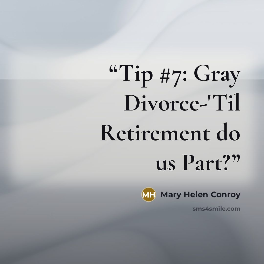 “Tip #7: Gray Divorce-'Til Retirement do us Part?” quote by Mary Helen Conroy
