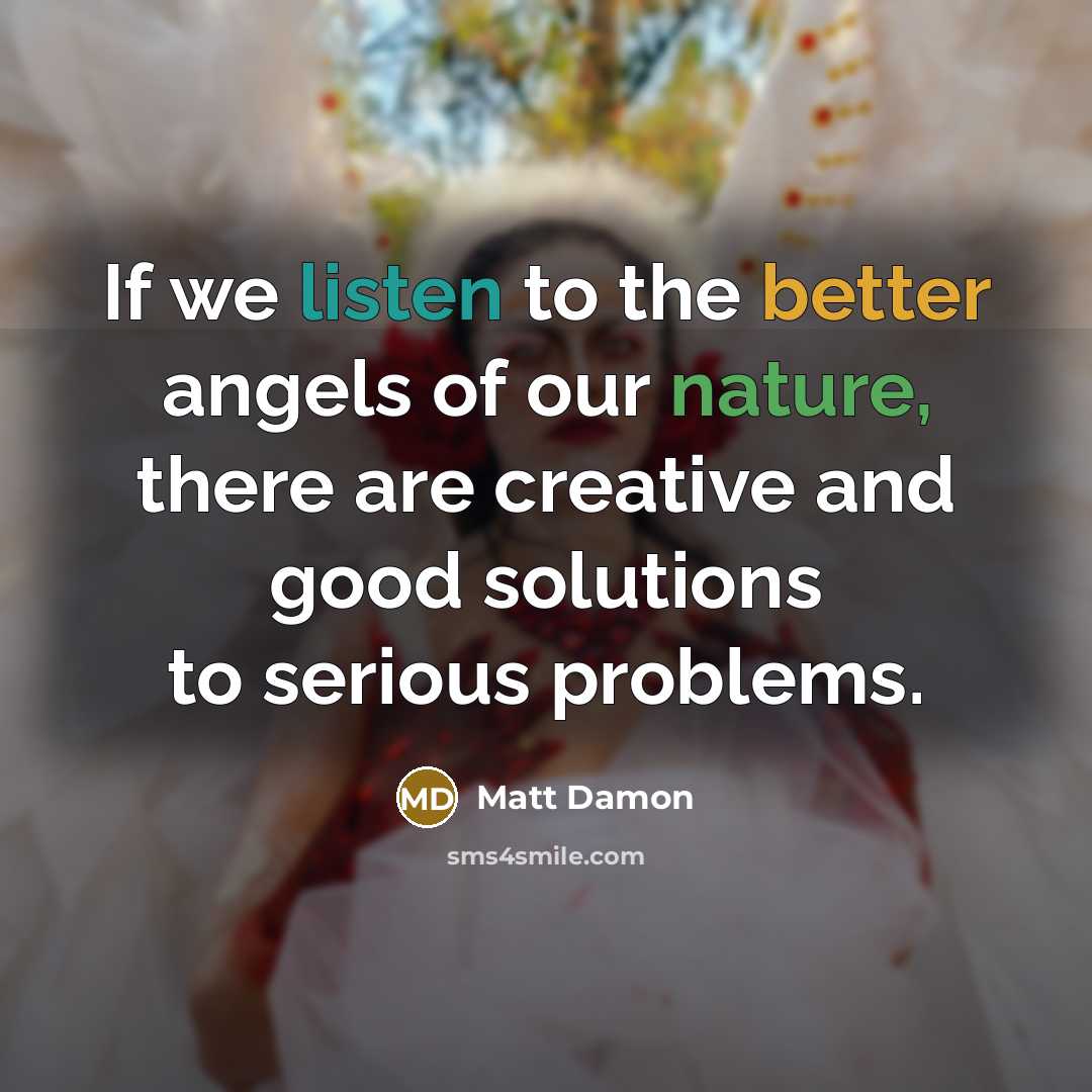 “If we listen to the better angels of our nature,…” quote by Matt Damon