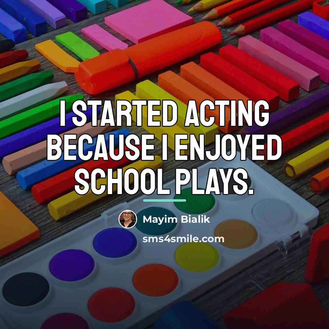“I started acting because I enjoyed school plays.…” quote by Mayim Bialik